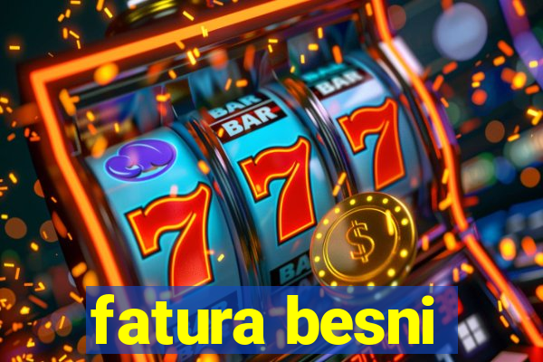 fatura besni